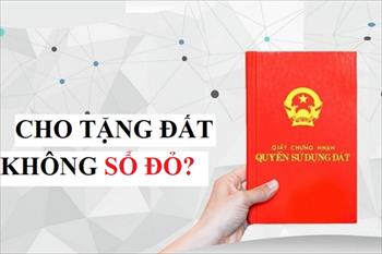 Đất chưa có sổ, có được cho tặng?