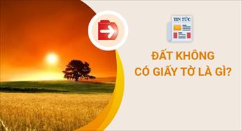 Làm Sổ đỏ cho đất không có giấy tờ 2020: Điều kiện và thủ tục thực hiện