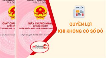 Người sử dụng đất không có Sổ đỏ vẫn có những quyền lợi này