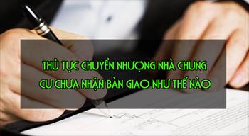 Thủ tục chuyển nhượng nhà chung cư chưa nhận bàn giao